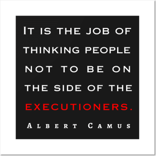 Copy of Albert Camus quote: It is the job of thinking people not to be on the side of the executioners. Posters and Art